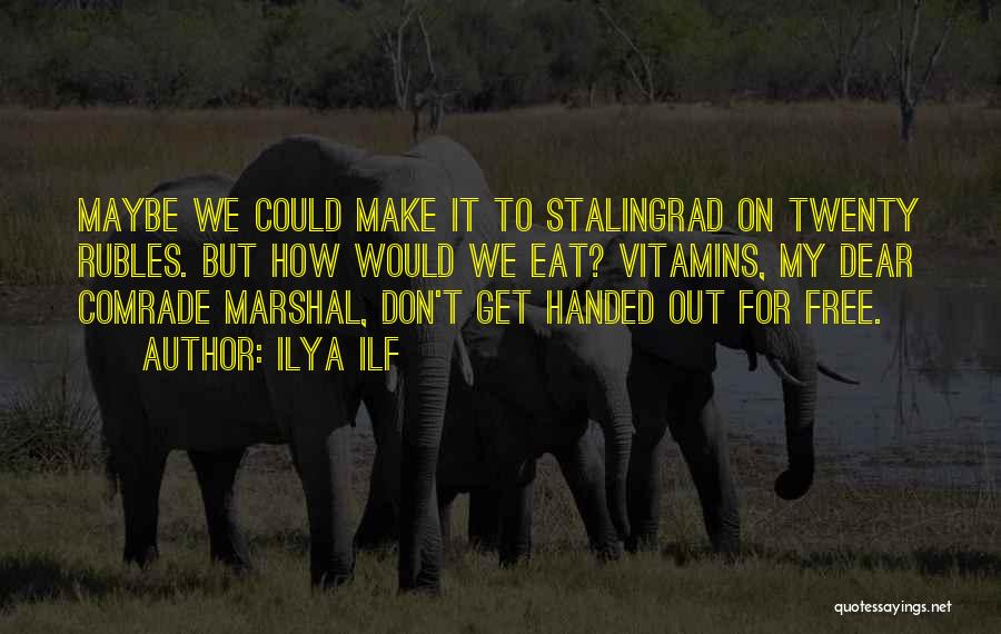 Ilya Ilf Quotes: Maybe We Could Make It To Stalingrad On Twenty Rubles. But How Would We Eat? Vitamins, My Dear Comrade Marshal,