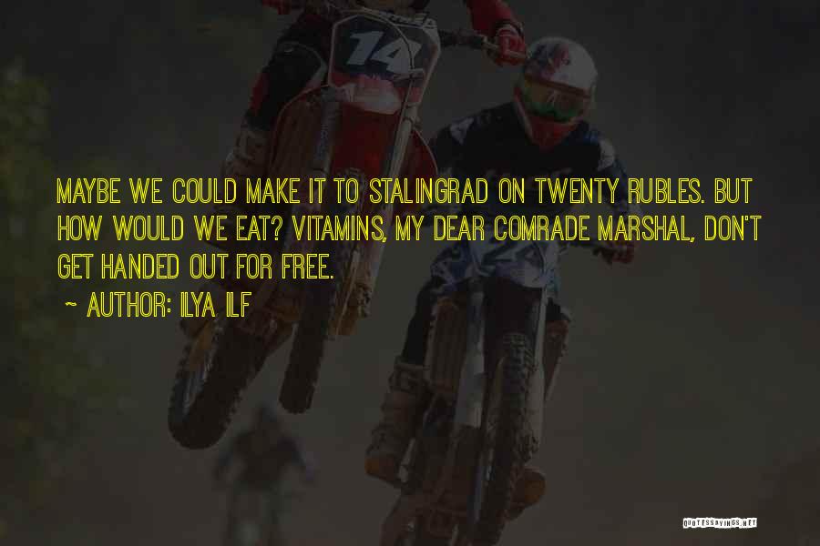 Ilya Ilf Quotes: Maybe We Could Make It To Stalingrad On Twenty Rubles. But How Would We Eat? Vitamins, My Dear Comrade Marshal,