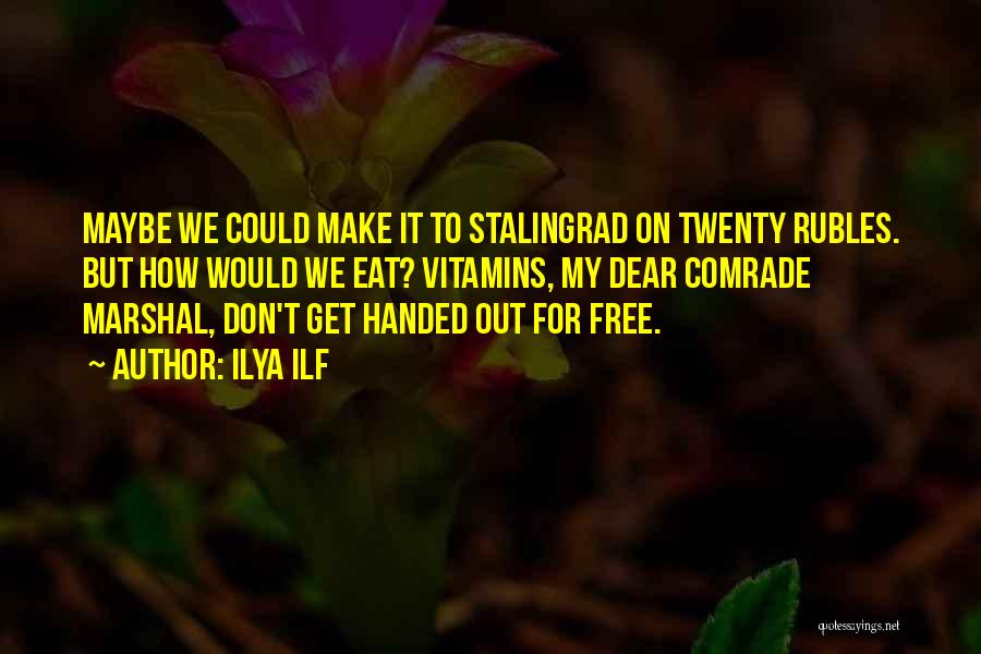 Ilya Ilf Quotes: Maybe We Could Make It To Stalingrad On Twenty Rubles. But How Would We Eat? Vitamins, My Dear Comrade Marshal,