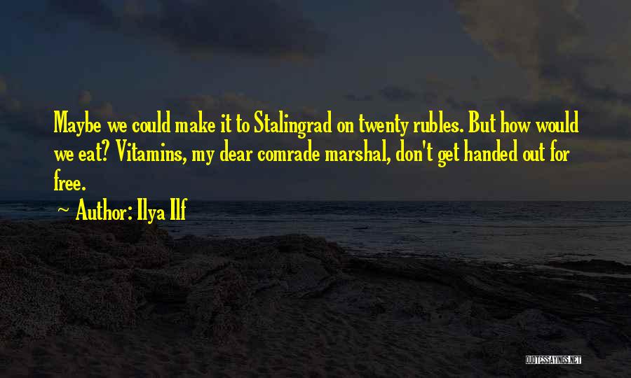 Ilya Ilf Quotes: Maybe We Could Make It To Stalingrad On Twenty Rubles. But How Would We Eat? Vitamins, My Dear Comrade Marshal,