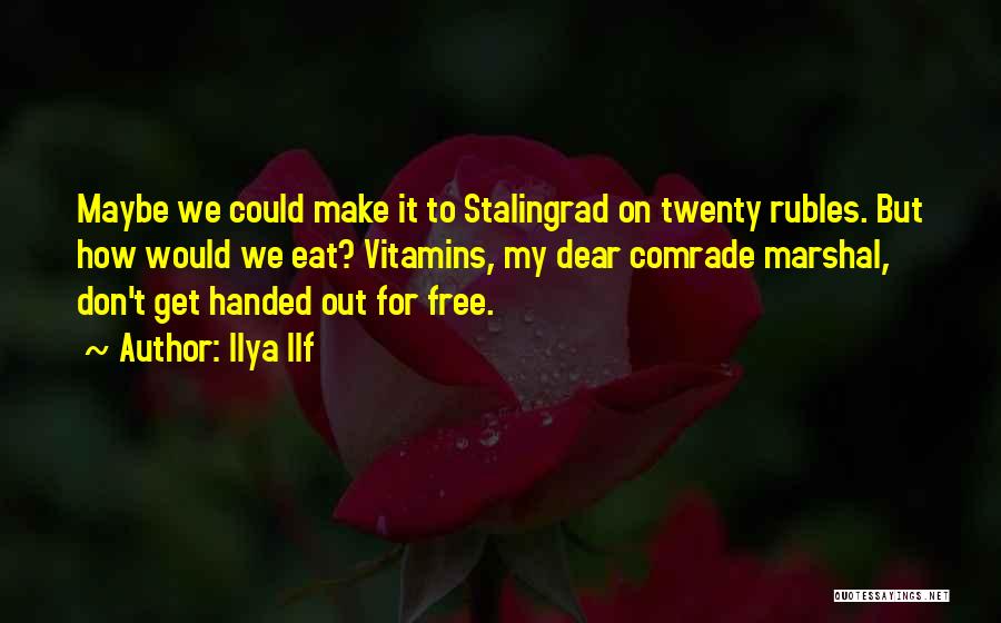 Ilya Ilf Quotes: Maybe We Could Make It To Stalingrad On Twenty Rubles. But How Would We Eat? Vitamins, My Dear Comrade Marshal,