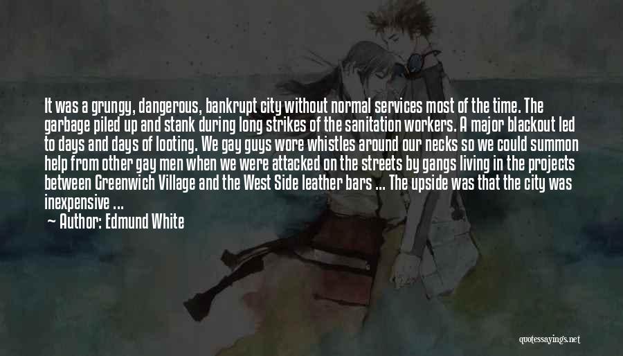 Edmund White Quotes: It Was A Grungy, Dangerous, Bankrupt City Without Normal Services Most Of The Time. The Garbage Piled Up And Stank