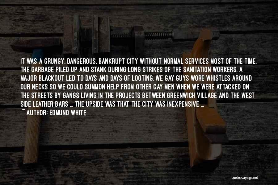 Edmund White Quotes: It Was A Grungy, Dangerous, Bankrupt City Without Normal Services Most Of The Time. The Garbage Piled Up And Stank