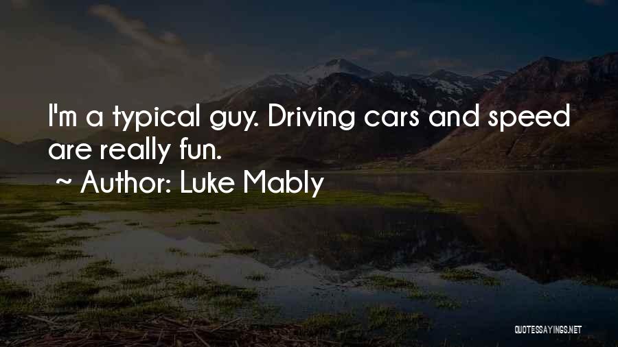 Luke Mably Quotes: I'm A Typical Guy. Driving Cars And Speed Are Really Fun.