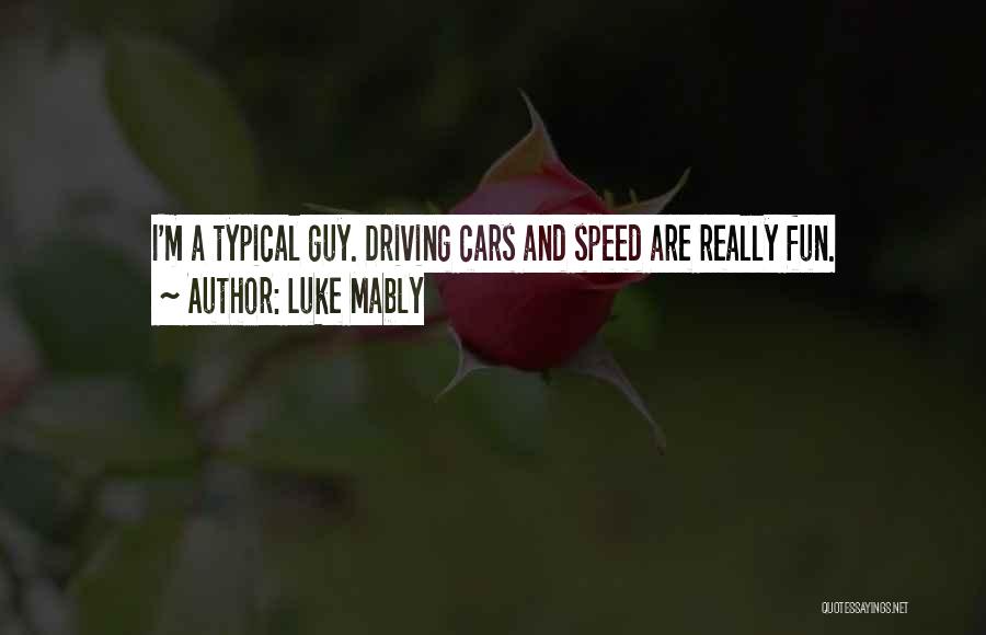 Luke Mably Quotes: I'm A Typical Guy. Driving Cars And Speed Are Really Fun.