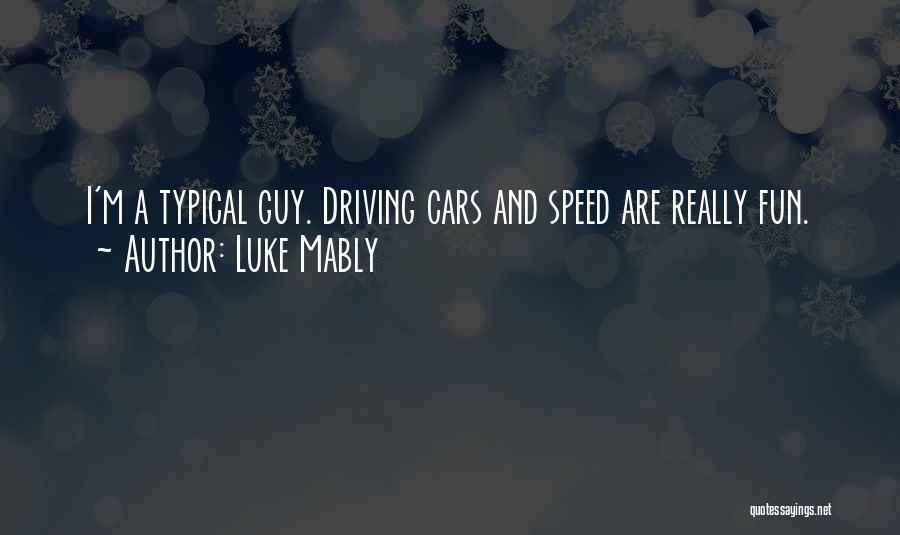 Luke Mably Quotes: I'm A Typical Guy. Driving Cars And Speed Are Really Fun.