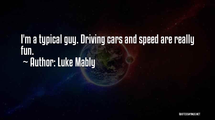 Luke Mably Quotes: I'm A Typical Guy. Driving Cars And Speed Are Really Fun.