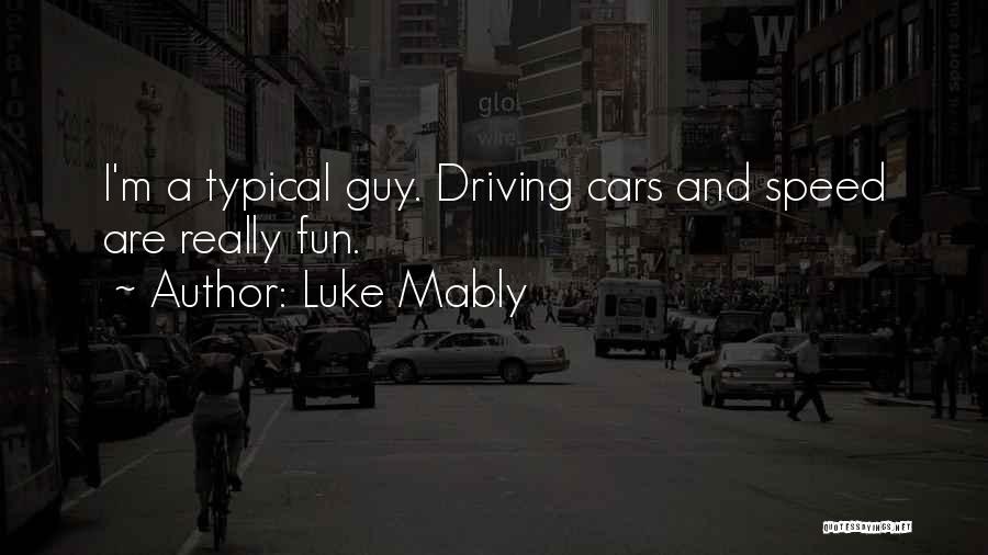 Luke Mably Quotes: I'm A Typical Guy. Driving Cars And Speed Are Really Fun.