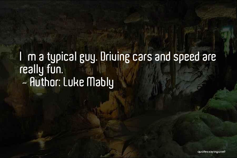 Luke Mably Quotes: I'm A Typical Guy. Driving Cars And Speed Are Really Fun.