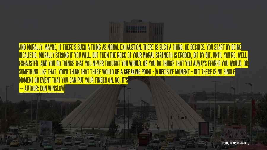 Don Winslow Quotes: And Morally, Maybe, If There's Such A Thing As Moral Exhaustion. There Is Such A Thing, He Decides. You Start
