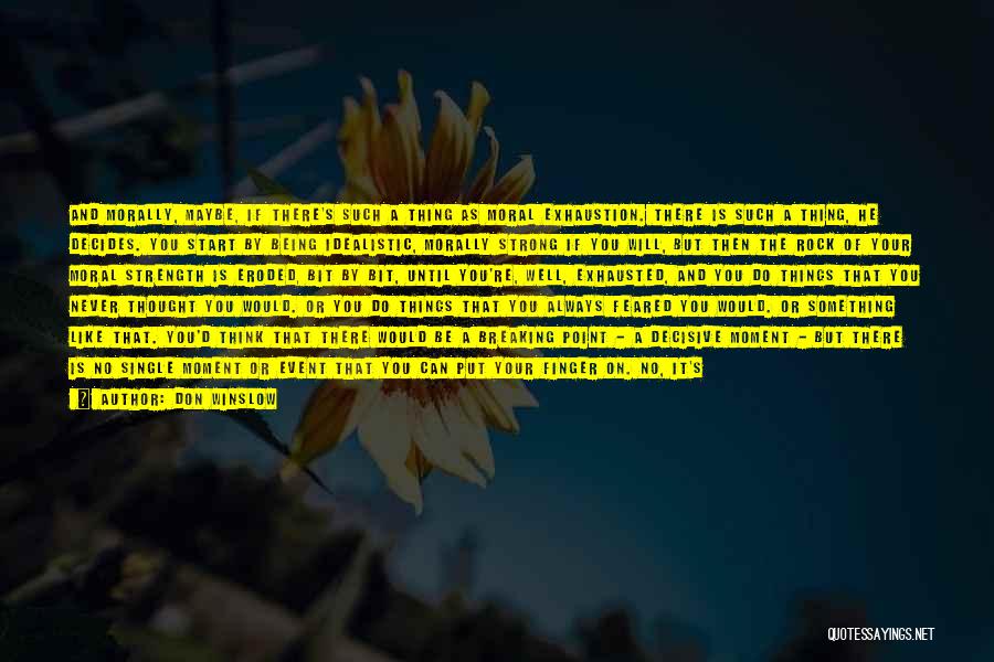 Don Winslow Quotes: And Morally, Maybe, If There's Such A Thing As Moral Exhaustion. There Is Such A Thing, He Decides. You Start