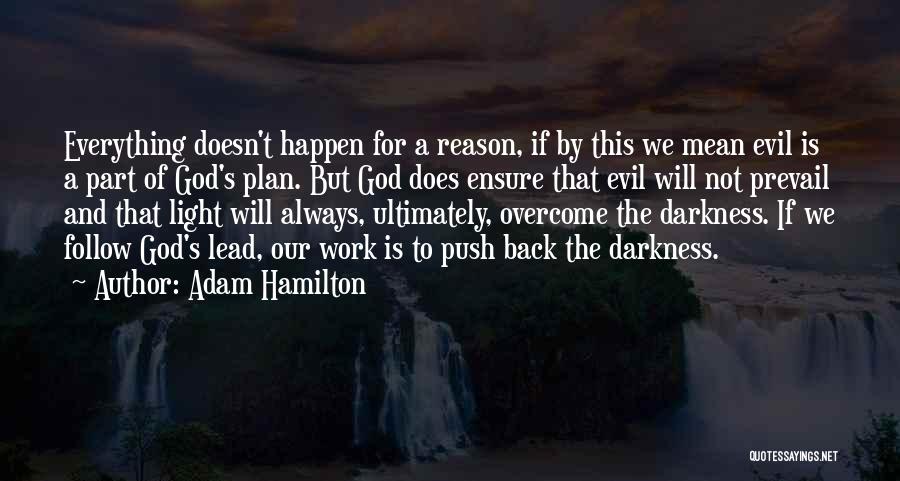 Adam Hamilton Quotes: Everything Doesn't Happen For A Reason, If By This We Mean Evil Is A Part Of God's Plan. But God