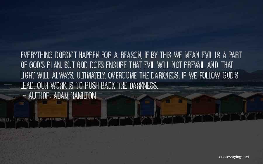 Adam Hamilton Quotes: Everything Doesn't Happen For A Reason, If By This We Mean Evil Is A Part Of God's Plan. But God