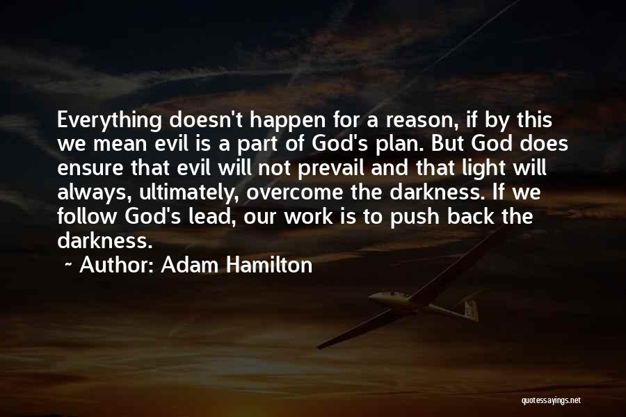 Adam Hamilton Quotes: Everything Doesn't Happen For A Reason, If By This We Mean Evil Is A Part Of God's Plan. But God