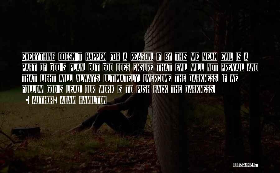 Adam Hamilton Quotes: Everything Doesn't Happen For A Reason, If By This We Mean Evil Is A Part Of God's Plan. But God