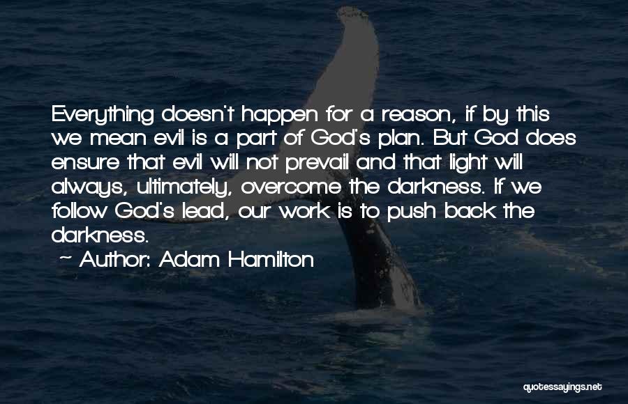 Adam Hamilton Quotes: Everything Doesn't Happen For A Reason, If By This We Mean Evil Is A Part Of God's Plan. But God