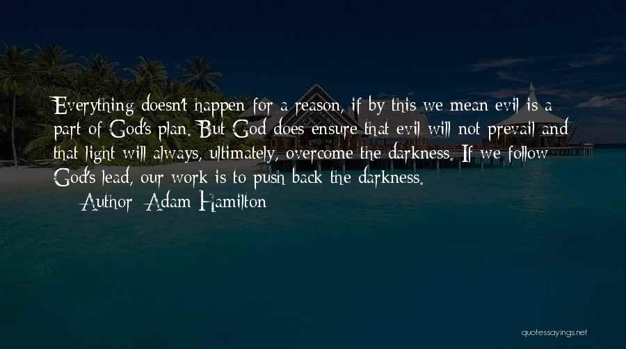 Adam Hamilton Quotes: Everything Doesn't Happen For A Reason, If By This We Mean Evil Is A Part Of God's Plan. But God