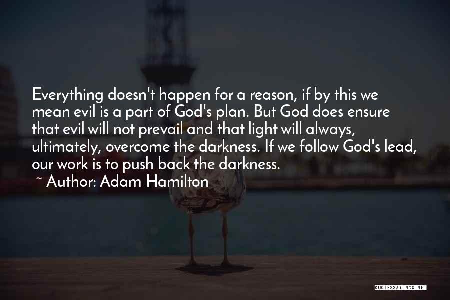 Adam Hamilton Quotes: Everything Doesn't Happen For A Reason, If By This We Mean Evil Is A Part Of God's Plan. But God