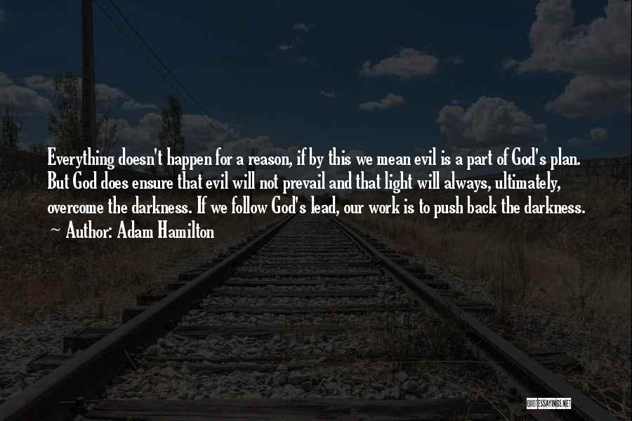 Adam Hamilton Quotes: Everything Doesn't Happen For A Reason, If By This We Mean Evil Is A Part Of God's Plan. But God