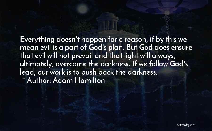 Adam Hamilton Quotes: Everything Doesn't Happen For A Reason, If By This We Mean Evil Is A Part Of God's Plan. But God