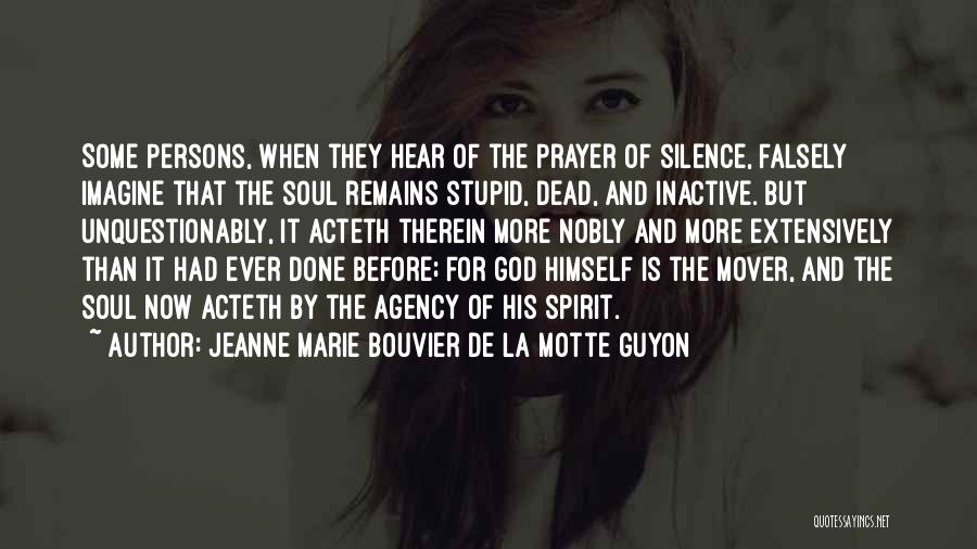 Jeanne Marie Bouvier De La Motte Guyon Quotes: Some Persons, When They Hear Of The Prayer Of Silence, Falsely Imagine That The Soul Remains Stupid, Dead, And Inactive.