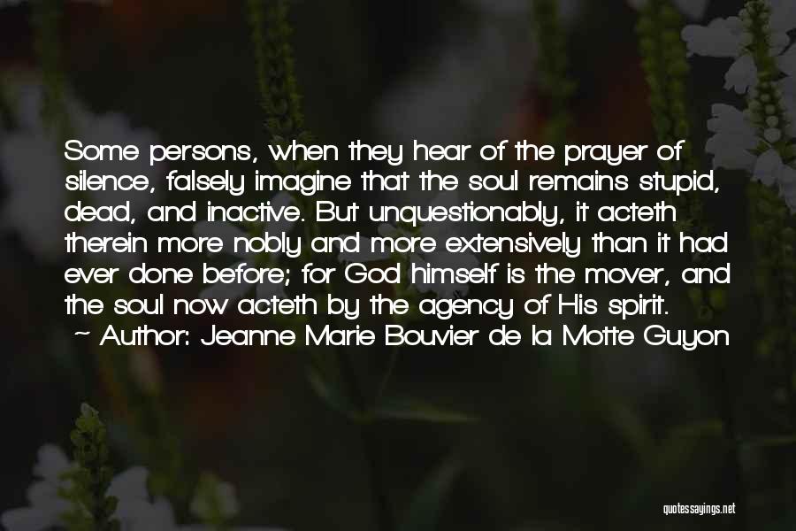 Jeanne Marie Bouvier De La Motte Guyon Quotes: Some Persons, When They Hear Of The Prayer Of Silence, Falsely Imagine That The Soul Remains Stupid, Dead, And Inactive.