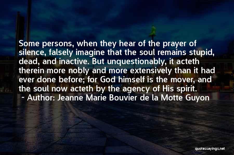 Jeanne Marie Bouvier De La Motte Guyon Quotes: Some Persons, When They Hear Of The Prayer Of Silence, Falsely Imagine That The Soul Remains Stupid, Dead, And Inactive.