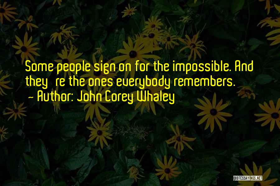 John Corey Whaley Quotes: Some People Sign On For The Impossible. And They're The Ones Everybody Remembers.