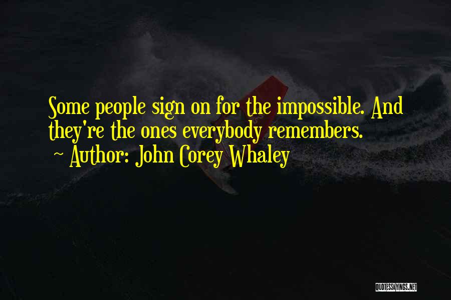 John Corey Whaley Quotes: Some People Sign On For The Impossible. And They're The Ones Everybody Remembers.