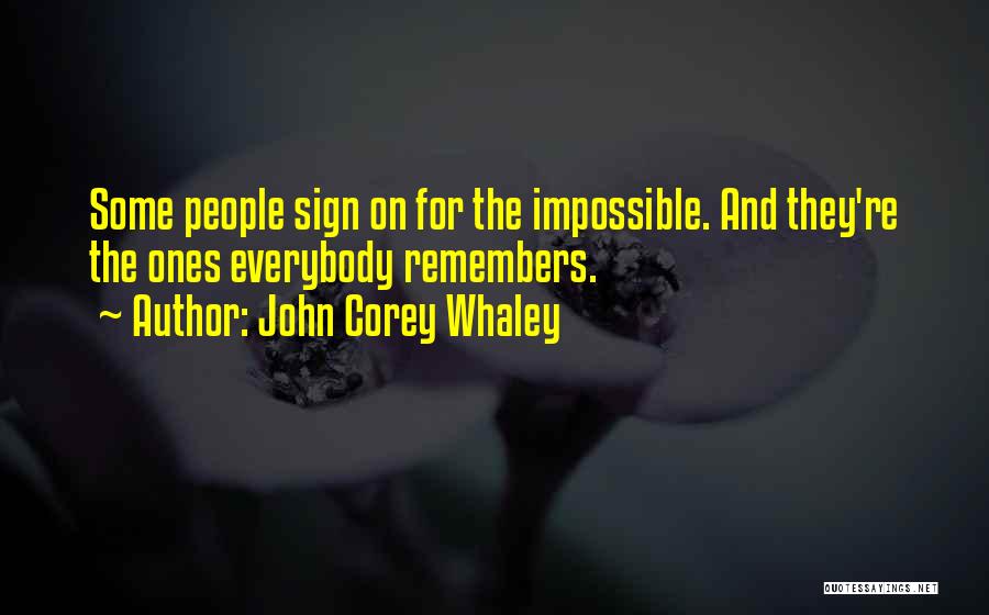 John Corey Whaley Quotes: Some People Sign On For The Impossible. And They're The Ones Everybody Remembers.