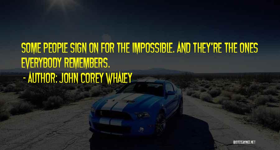 John Corey Whaley Quotes: Some People Sign On For The Impossible. And They're The Ones Everybody Remembers.