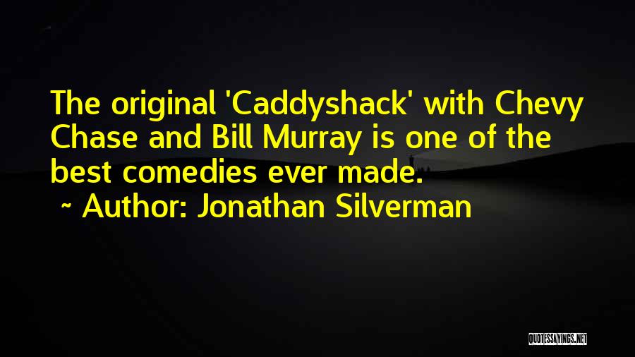 Jonathan Silverman Quotes: The Original 'caddyshack' With Chevy Chase And Bill Murray Is One Of The Best Comedies Ever Made.