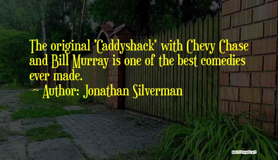 Jonathan Silverman Quotes: The Original 'caddyshack' With Chevy Chase And Bill Murray Is One Of The Best Comedies Ever Made.