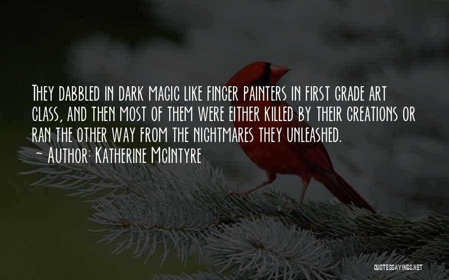 Katherine McIntyre Quotes: They Dabbled In Dark Magic Like Finger Painters In First Grade Art Class, And Then Most Of Them Were Either