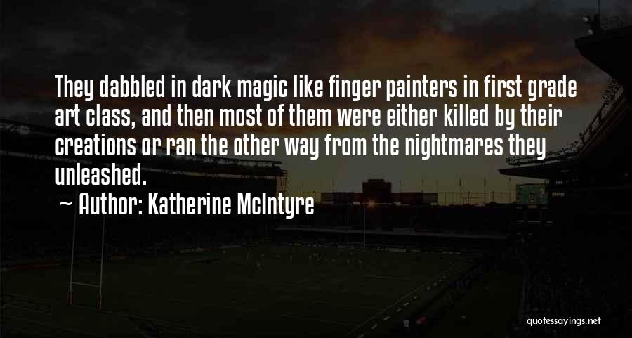 Katherine McIntyre Quotes: They Dabbled In Dark Magic Like Finger Painters In First Grade Art Class, And Then Most Of Them Were Either