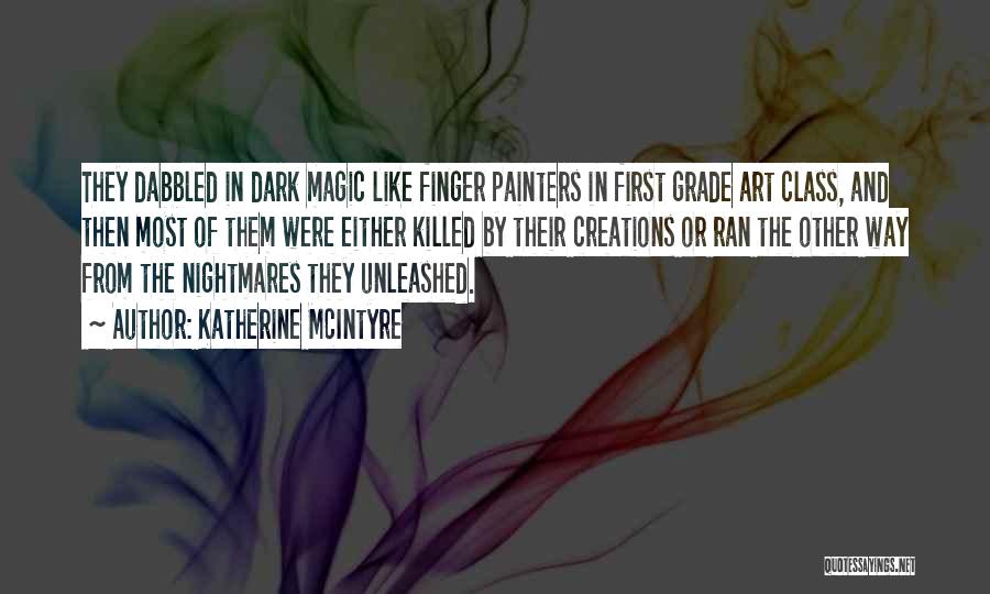 Katherine McIntyre Quotes: They Dabbled In Dark Magic Like Finger Painters In First Grade Art Class, And Then Most Of Them Were Either