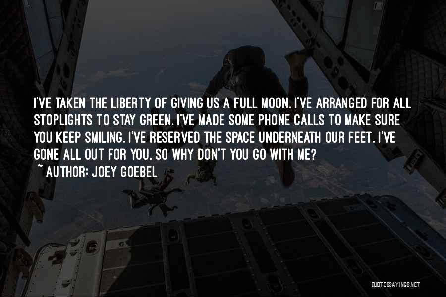 Joey Goebel Quotes: I've Taken The Liberty Of Giving Us A Full Moon. I've Arranged For All Stoplights To Stay Green. I've Made