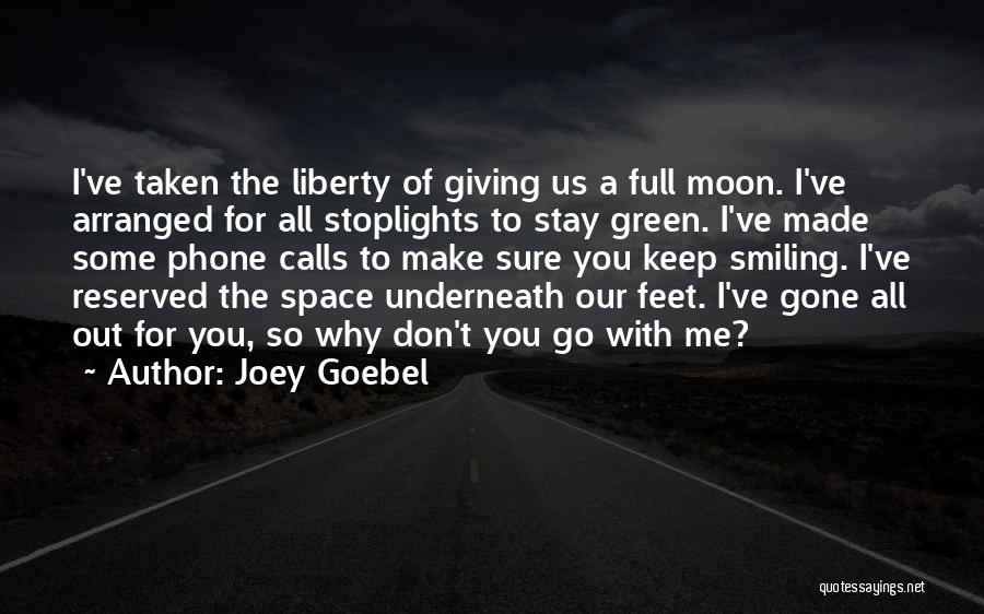 Joey Goebel Quotes: I've Taken The Liberty Of Giving Us A Full Moon. I've Arranged For All Stoplights To Stay Green. I've Made