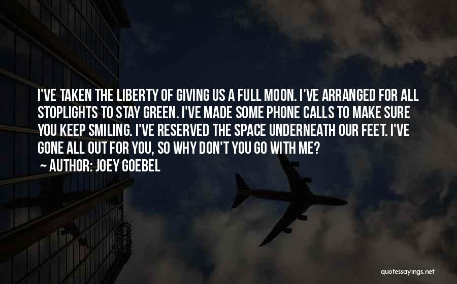 Joey Goebel Quotes: I've Taken The Liberty Of Giving Us A Full Moon. I've Arranged For All Stoplights To Stay Green. I've Made