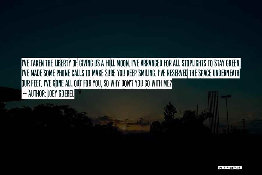Joey Goebel Quotes: I've Taken The Liberty Of Giving Us A Full Moon. I've Arranged For All Stoplights To Stay Green. I've Made