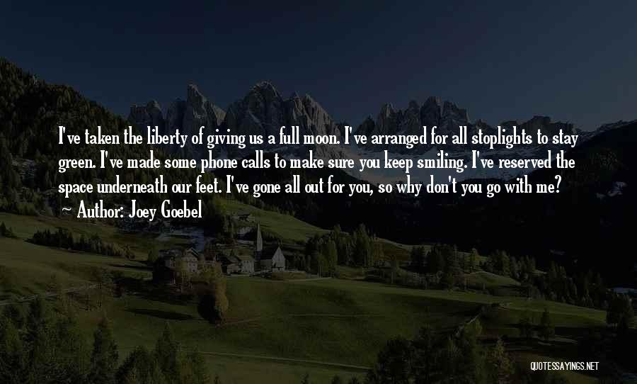 Joey Goebel Quotes: I've Taken The Liberty Of Giving Us A Full Moon. I've Arranged For All Stoplights To Stay Green. I've Made