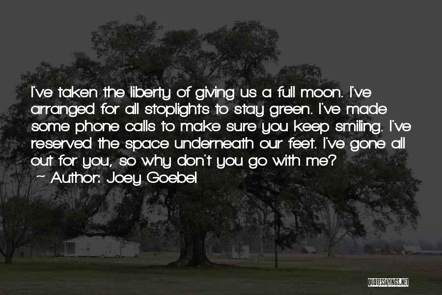 Joey Goebel Quotes: I've Taken The Liberty Of Giving Us A Full Moon. I've Arranged For All Stoplights To Stay Green. I've Made