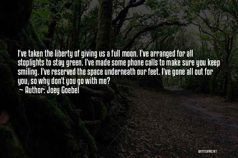 Joey Goebel Quotes: I've Taken The Liberty Of Giving Us A Full Moon. I've Arranged For All Stoplights To Stay Green. I've Made