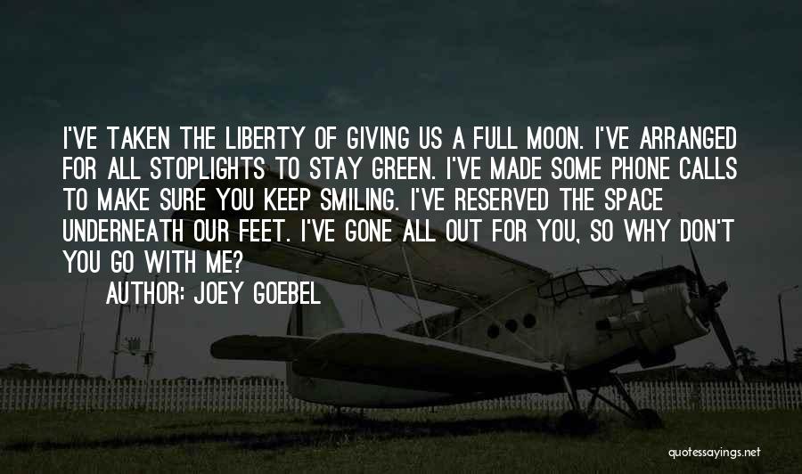 Joey Goebel Quotes: I've Taken The Liberty Of Giving Us A Full Moon. I've Arranged For All Stoplights To Stay Green. I've Made