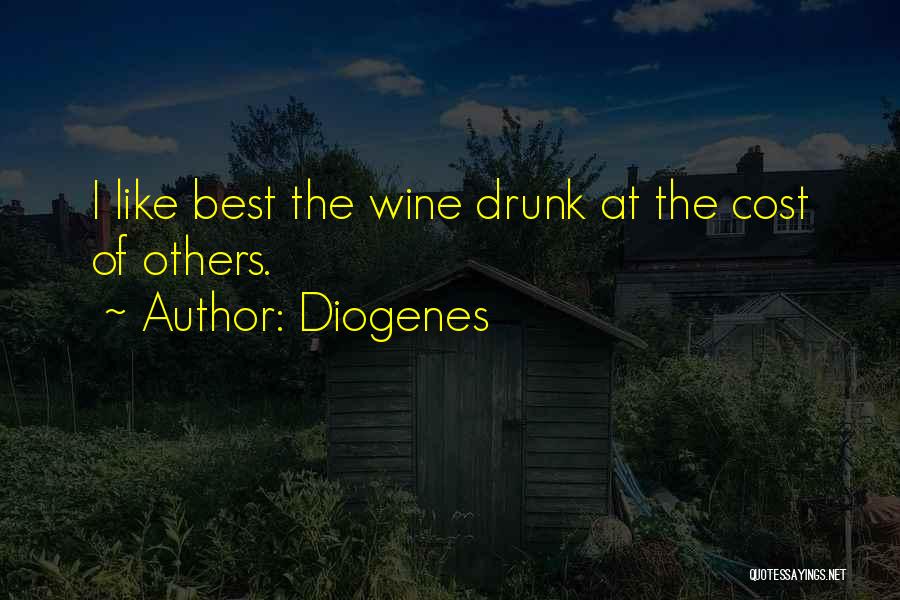 Diogenes Quotes: I Like Best The Wine Drunk At The Cost Of Others.