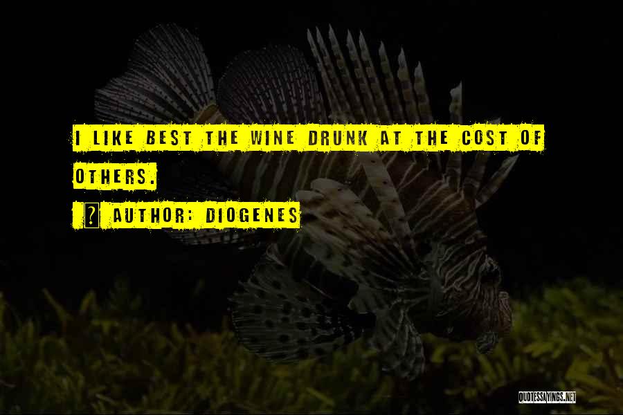 Diogenes Quotes: I Like Best The Wine Drunk At The Cost Of Others.