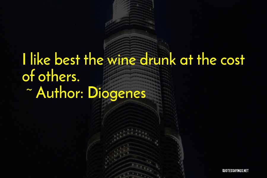 Diogenes Quotes: I Like Best The Wine Drunk At The Cost Of Others.