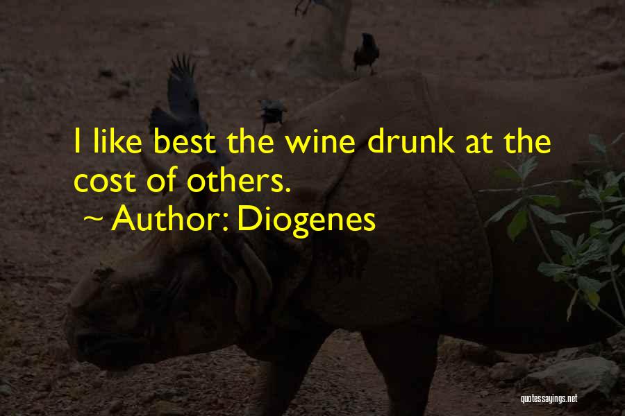 Diogenes Quotes: I Like Best The Wine Drunk At The Cost Of Others.