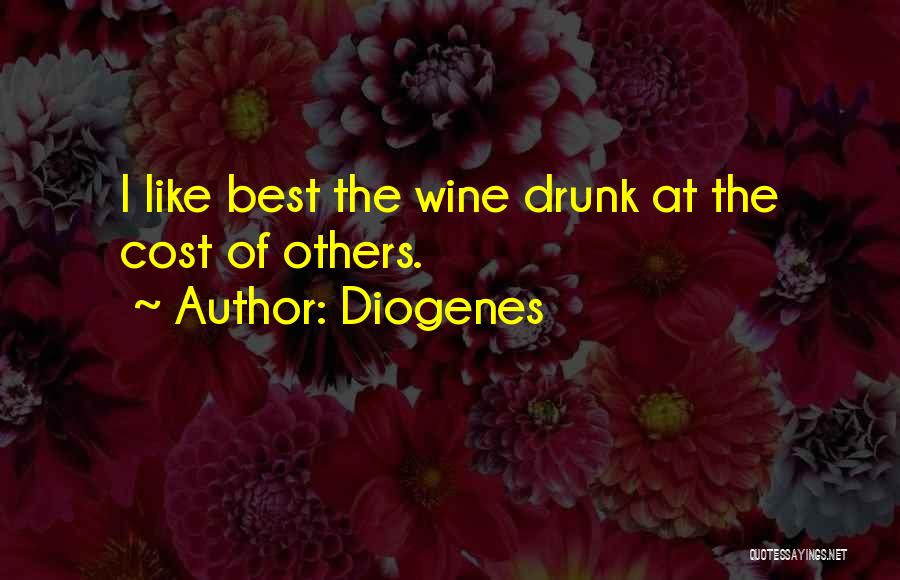 Diogenes Quotes: I Like Best The Wine Drunk At The Cost Of Others.