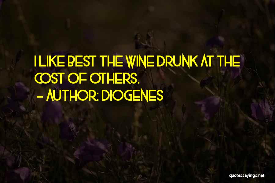 Diogenes Quotes: I Like Best The Wine Drunk At The Cost Of Others.